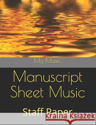 Manuscript Sheet Music: Staff Paper My Music 9781794047563 Independently Published - książka