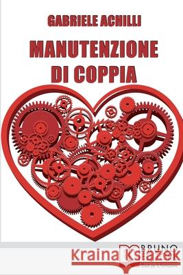 Manutenzione della Coppia: Come Creare Intimità e Aumentare la Comunicazione per Rendere Saldo e Duraturo il Legame Affettivo Gabriele Achilli 9788861745810 Bruno Editore - książka