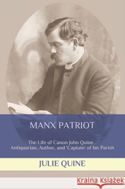Manx Patriot: The Life of Canon John Quine... Antiquarian, Author, & 'Captain' of his Parish Quine, Julie 9798624922716 Independently Published - książka