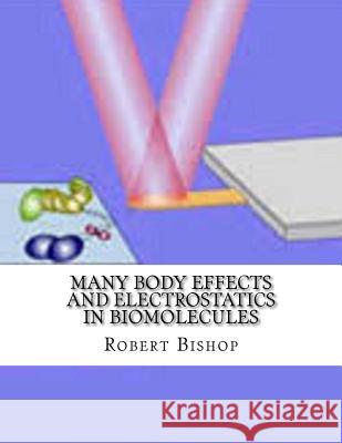 Many Body Effects and Electrostatics in Biomolecules Robert Bishop 9781977925480 Createspace Independent Publishing Platform - książka