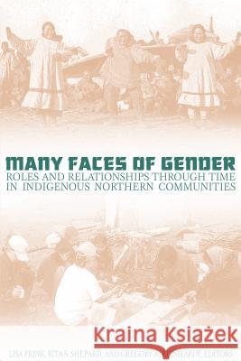 Many Faces of Gender: Roles and Relationships Through Time in Indigenous Northern Communities Frink, Lisa 9781552380932 UNIVERSITY OF CALGARY PRESS - książka