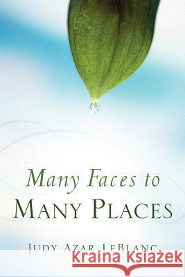 Many Faces to Many Places Judy Azar LeBlanc 9781594678660 Xulon Press - książka