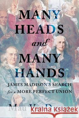 Many Heads and Many Hands: James Madison's Search for a More Perfect Union Mau Vanduren 9781950668793 Northampton House Press - książka