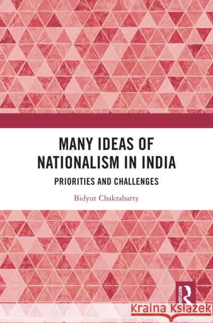 Many Ideas of Nationalism in India: Priorities and Challenges Bidyut Chakrabarty 9781041032977 Routledge - książka