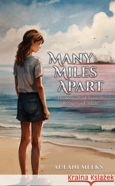 Many Miles Apart: The Story of a Ukrainian Refugee in Canada Aulani Meeks 9781035862757 Austin Macauley Publishers - książka