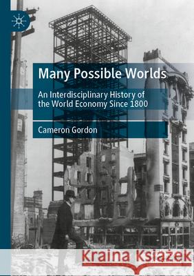 Many Possible Worlds: An Interdisciplinary History of the World Economy Since 1800 Cameron Gordon 9789811992834 Palgrave MacMillan - książka