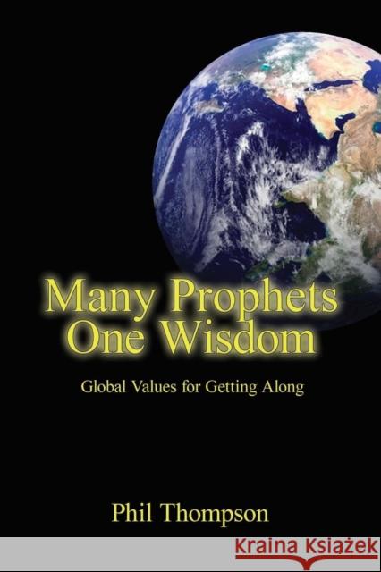 Many Prophets, One Wisdom: Global Values for Getting Along Phil Thompson 9781897453339 Manor House Publishing Inc - książka