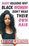 Many Reasons Why Black Women Don't Wear Their Own Hair Francois Attadedji 9781722185978 Createspace Independent Publishing Platform
