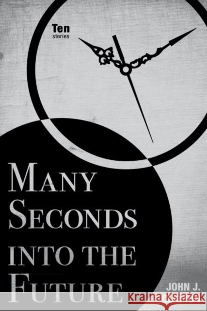 Many Seconds Into the Future: Ten Stories John J. Clayton 9780896728592 Texas Tech University Press - książka