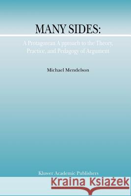 Many Sides: A Protagorean Approach to the Theory, Practice and Pedagogy of Argument Michael Mendelson 9789048159352  - książka