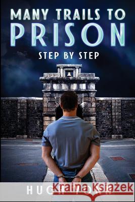Many Trails to Prison: Step by Step Hugh Yonn 9781985724426 Createspace Independent Publishing Platform - książka