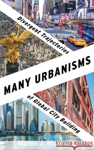 Many Urbanisms: Divergent Trajectories of Global City Building Martin J. Murray 9780231204064 Columbia University Press - książka
