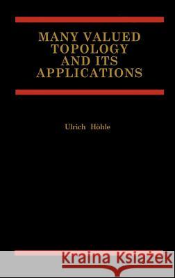 Many Valued Topology and Its Applications Höhle, Ulrich 9780792373186 Springer - książka