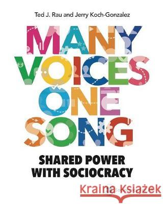 Many Voices One Song: Shared Power with Sociocracy Ted J Rau, Jerry Koch-Gonzalez 9781949183009 Institute for Peaceable Communities, Inc - książka
