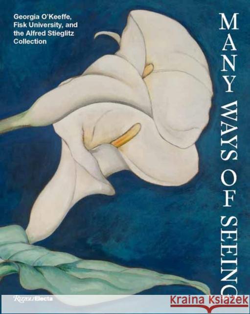 Many Ways of Seeing: Georgia O’Keeffe, Fisk University, and the Alfred Stieglitz Collection Jen Padgett 9780847876242 Rizzoli Electa - książka