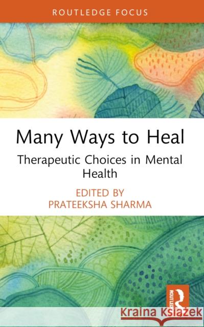 Many Ways to Heal: Therapeutic Choices in Mental Health Prateeksha Sharma 9781032824895 Routledge India - książka