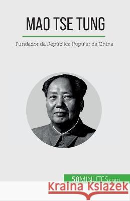 Mao Tse Tung: Fundador da Republica Popular da China Renaud Juste   9782808669573 5minutes.com (Pt) - książka