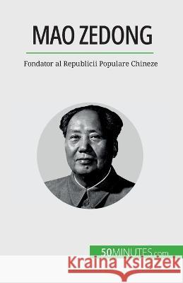 Mao Zedong: Fondator al Republicii Populare Chineze Renaud Juste   9782808673990 5minutes.com (Ro) - książka