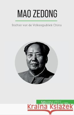 Mao Zedong: Stichter van de Volksrepubliek China Renaud Juste   9782808606103 5minutes.com (Nl) - książka