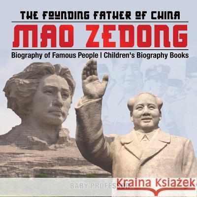 Mao Zedong: The Founding Father of China - Biography of Famous People Children's Biography Books Baby Professor 9781541915305 Baby Professor - książka