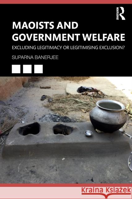 Maoists and Government Welfare: Excluding Legitimacy or Legitimising Exclusion? Banerjee, Suparna 9780367704155 Taylor & Francis Ltd - książka