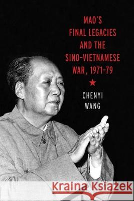 Mao's Final Legacies and the Sino-Vietnamese War, 1971-79 Chenyi Wang 9780774872546 University of British Columbia Press - książka