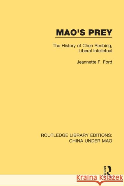 Mao's Prey: The History of Chen Renbing, Liberal Intelletual Jeannette F. Ford 9781138348646 Routledge - książka