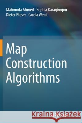 Map Construction Algorithms Mahmuda Ahmed Sophia Karagiorgou Dieter Pfoser 9783319797434 Springer International Publishing AG - książka