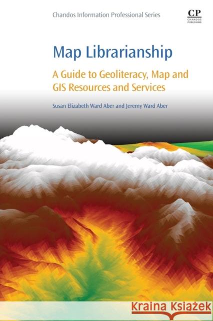 Map Librarianship: A Guide to Geoliteracy, Map and GIS Resources and Services Aber, Susan Elizabeth Ward 9780081000212 Chandos Publishing - książka