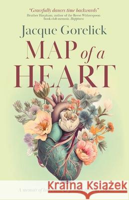 Map of a Heart: A Memoir of Love, Loss, and Finding the Way Home Jacque Gorelick 9783988322265 Vine Leaves Press - książka