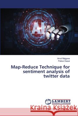 Map-Reduce Technique for sentiment analysis of twitter data Amol Majgave, Pallavi Desai 9786202564236 LAP Lambert Academic Publishing - książka