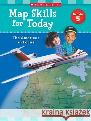 Map Skills for Today: Grade 5: The Americas in Focus Scholastic Teaching Resources 9781338214925 Scholastic Teaching Resources (Teaching Strat - książka