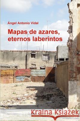 Mapas de azares, eternos laberintos Ángel Antonio Vidal 9781300157502 Lulu.com - książka