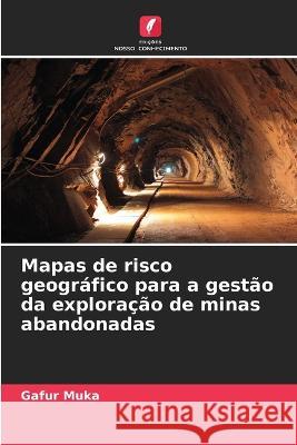 Mapas de risco geografico para a gestao da exploracao de minas abandonadas Gafur Muka   9786206110170 Edicoes Nosso Conhecimento - książka