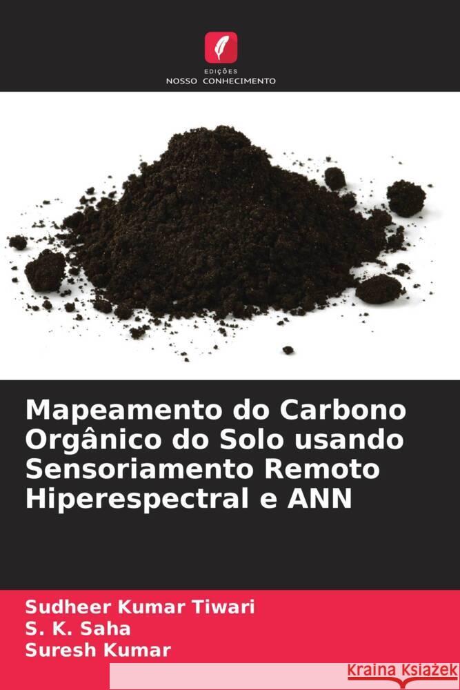 Mapeamento do Carbono Org?nico do Solo usando Sensoriamento Remoto Hiperespectral e ANN Sudheer Kumar Tiwari S. K. Saha Suresh Kumar 9786207389087 Edicoes Nosso Conhecimento - książka