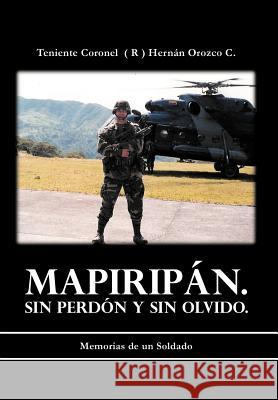 Mapirip N. Sin Perd N y Sin Olvido.: Memorias de Un Soldado C, Teniente Coronel 9781463340513 Palibrio - książka