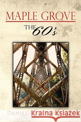 Maple Grove The 60's Daniel D. Scherschel 9781434389268 AUTHORHOUSE - książka