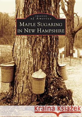 Maple Sugaring in New Hampshire Barbara Mills Lassonde 9780738536866 Arcadia Publishing (SC) - książka