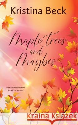 Maple Trees and Maybes: Four Seasons Series Book 4 - Autumn Kristina Beck 9783947985142 Kristina Beck - książka