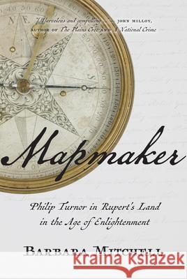 Mapmaker: Philip Turnor in Rupert's Land in the Age of Enlightenment Barbara Mitchell 9780889775039 University of Regina Press - książka