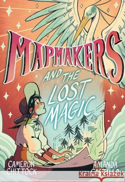 Mapmakers and the Lost Magic: (A Graphic Novel) Cameron Chittock Amanda Castillo 9780593172872 Random House Graphic - książka