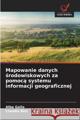 Mapowanie danych srodowiskowych za pomoca systemu informacji geograficznej Gallo, Alba, Bini, Claudio 9786202322300 Wydawnictwo Nasza Wiedza - książka