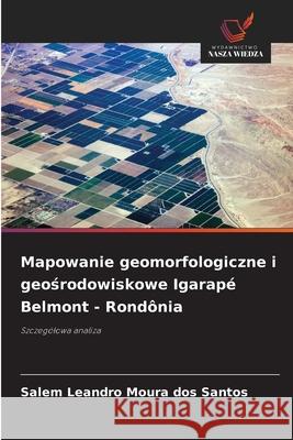 Mapowanie geomorfologiczne i geosrodowiskowe Igarapé Belmont - Rondônia Moura dos Santos, Salem Leandro 9786203851069 Wydawnictwo Nasza Wiedza - książka