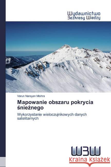 Mapowanie obszaru pokrycia snieznego : Wykorzystanie wieloczujnikowych danych satelitarnych Mishra, Varun Narayan 9786200812476 Wydawnictwo Bezkresy Wiedzy - książka