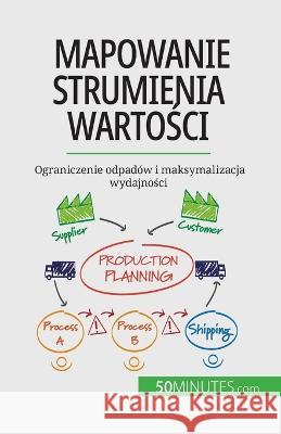 Mapowanie strumienia wartości: Ograniczenie odpadow i maksymalizacja wydajności Johann Dumser   9782808069083 5minutes.com - książka