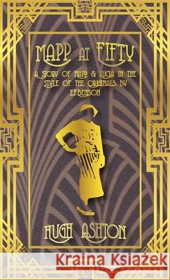 Mapp at Fifty: A Story of Mapp & Lucia in the Style of the Originals by E.F.Benson Hugh Ashton 9781912605668 J-Views Publishing - książka