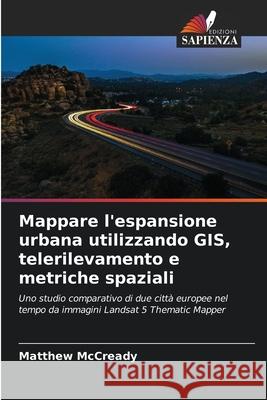 Mappare l'espansione urbana utilizzando GIS, telerilevamento e metriche spaziali McCready, Matthew 9786208914394 Edizioni Sapienza - książka