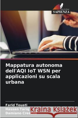 Mappatura autonoma dell'AQI IoT WSN per applicazioni su scala urbana Farid Touati, Hassan Tariq, Damiano Crescini 9786205385708 Edizioni Sapienza - książka