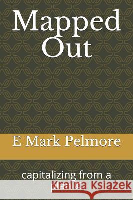 Mapped Out: capitlizing from a plan (c) Pelmore, E. Mark 9781722037000 Createspace Independent Publishing Platform - książka