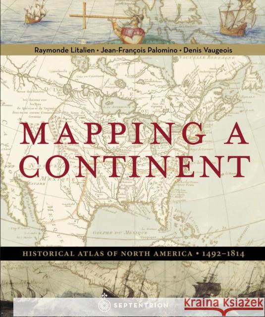 Mapping a Continent: Historical Atlas of North America, 1492-1814 Litalien, Raymonde 9782894485279 McGill-Queen's University Press - książka